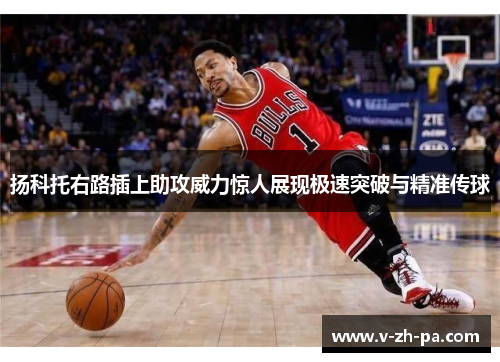 扬科托右路插上助攻威力惊人展现极速突破与精准传球 扬科托右路插上助攻威力惊人展现极速突破与精准传球