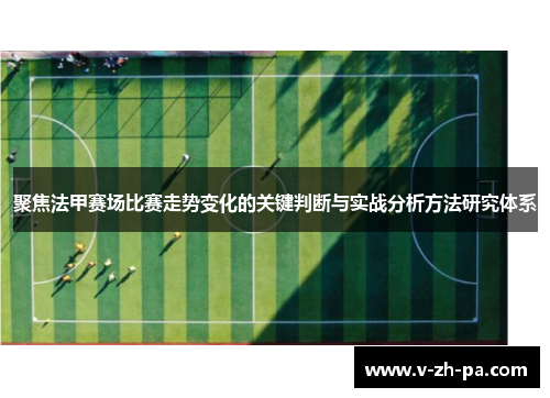 聚焦法甲赛场比赛走势变化的关键判断与实战分析方法研究体系