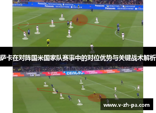 萨卡在对阵国米国家队赛事中的对位优势与关键战术解析
